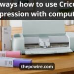 How To Use Cricut Expression With Computer: Top 10 Best Ways