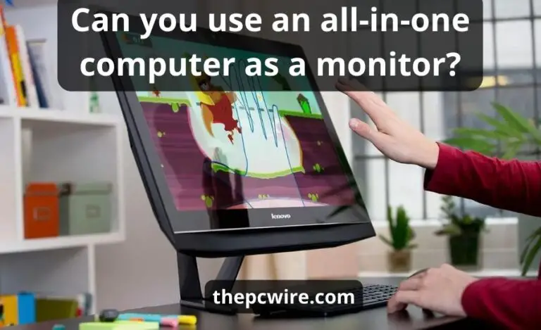Can You Use An All In One Computer As A Monitor: Top 4 Ways