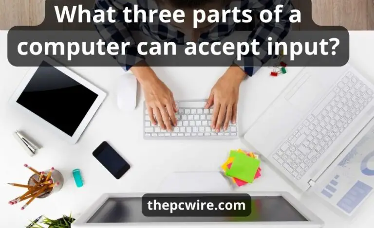 What Three Parts Of A Computer Can Accept Input: Best Top Guide